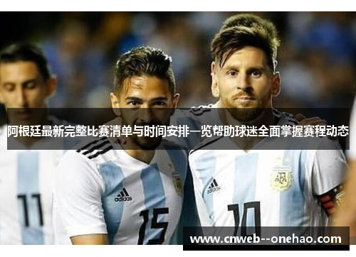 阿根廷最新完整比赛清单与时间安排一览帮助球迷全面掌握赛程动态