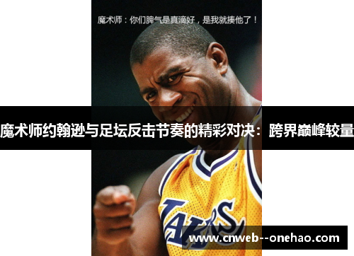 魔术师约翰逊与足坛反击节奏的精彩对决：跨界巅峰较量